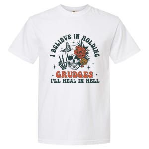 I Believe In Holding Grudges Ill Heal In Hell Garment-Dyed Heavyweight T-Shirt