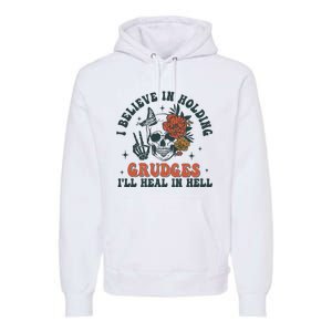 I Believe In Holding Grudges Ill Heal In Hell Premium Hoodie