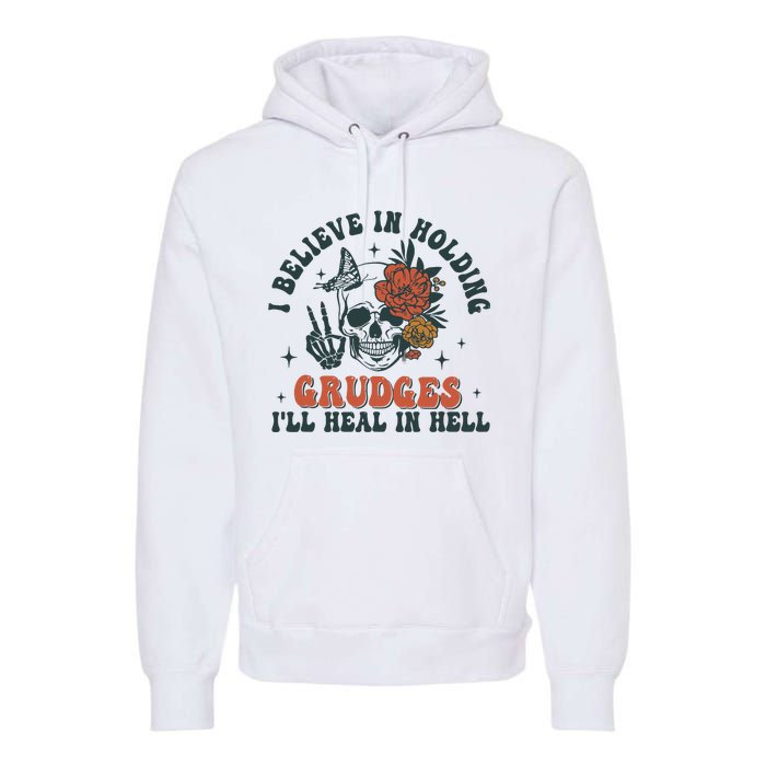 I Believe In Holding Grudges Ill Heal In Hell Premium Hoodie