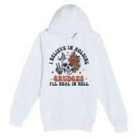 I Believe In Holding Grudges Ill Heal In Hell Premium Pullover Hoodie