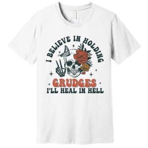 I Believe In Holding Grudges Ill Heal In Hell Premium T-Shirt