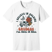 I Believe In Holding Grudges Ill Heal In Hell Premium T-Shirt