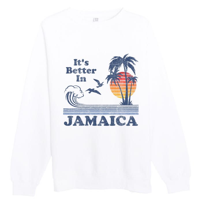 ItS Better In Jamaica Jamaican Beach Retro Vintage 80S 70s Premium Crewneck Sweatshirt