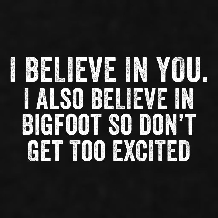 I Believe In You But I Also Believe In Bigfoot So DonT Get Too Excited Ladies PosiCharge Tri-Blend Wicking Tank
