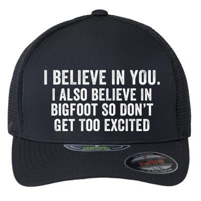 I Believe In You But I Also Believe In Bigfoot So DonT Get Too Excited Flexfit Unipanel Trucker Cap
