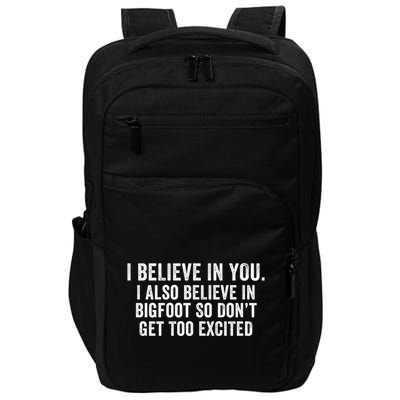 I Believe In You But I Also Believe In Bigfoot So DonT Get Too Excited Impact Tech Backpack