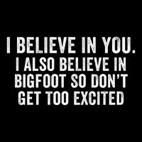 I Believe In You But I Also Believe In Bigfoot So DonT Get Too Excited Backpack