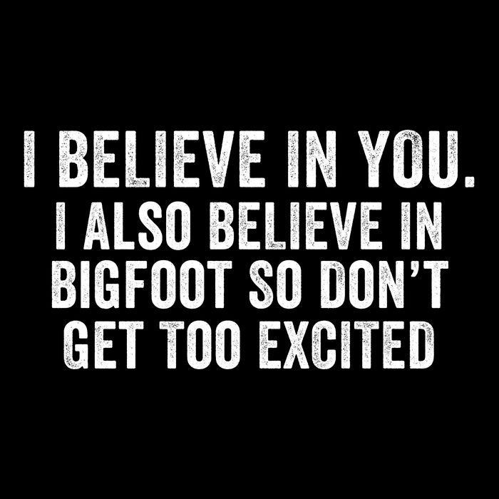 I Believe In You But I Also Believe In Bigfoot So DonT Get Too Excited Backpack