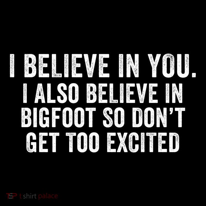 I Believe In You But I Also Believe In Bigfoot So DonT Get Too Excited Button