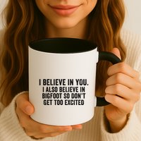 I Believe In You But I Also Believe In Bigfoot So DonT Get Too Excited Mug