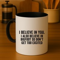 I Believe In You But I Also Believe In Bigfoot So DonT Get Too Excited Mug