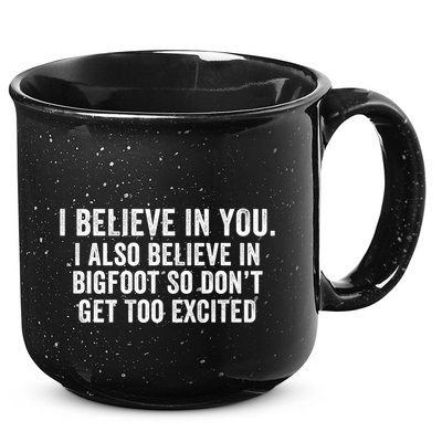 I Believe In You But I Also Believe In Bigfoot So DonT Get Too Excited 15oz Campfire Ceramic Mug