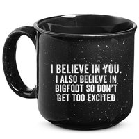 I Believe In You But I Also Believe In Bigfoot So DonT Get Too Excited 15oz Campfire Ceramic Mug