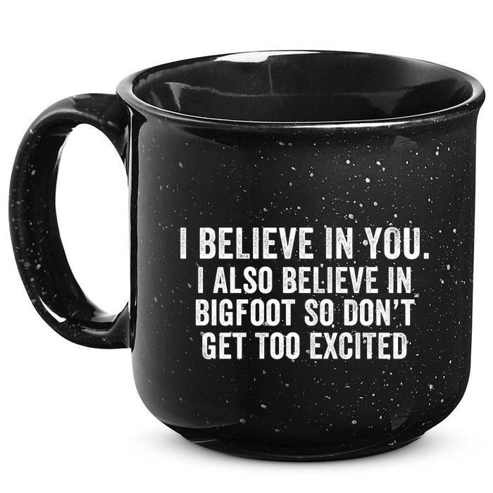 I Believe In You But I Also Believe In Bigfoot So DonT Get Too Excited 15oz Campfire Ceramic Mug
