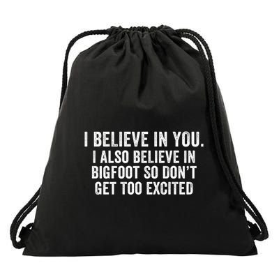 I Believe In You But I Also Believe In Bigfoot So DonT Get Too Excited Drawstring Bag