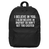 I Believe In You But I Also Believe In Bigfoot So DonT Get Too Excited 16 in Basic Backpack