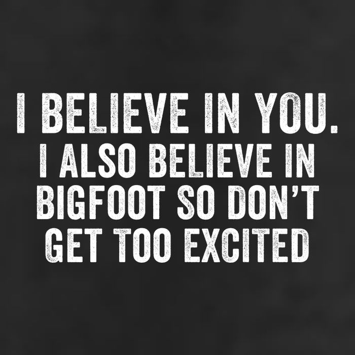 I Believe In You But I Also Believe In Bigfoot So DonT Get Too Excited Tumbler