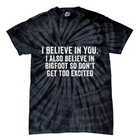 I Believe In You But I Also Believe In Bigfoot So DonT Get Too Excited Tie-Dye T-Shirt