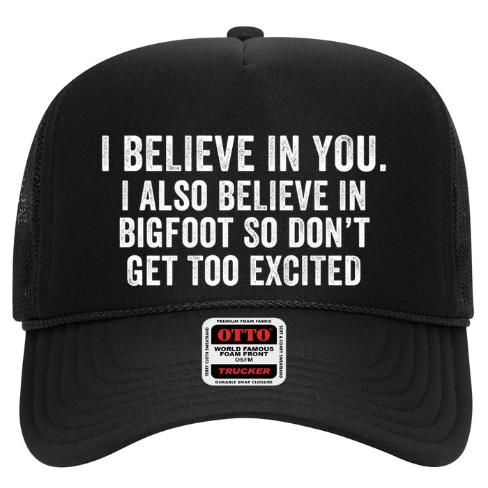 I Believe In You But I Also Believe In Bigfoot So DonT Get Too Excited Trucker Hat