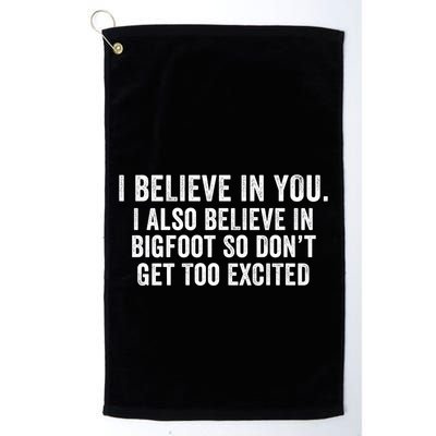 I Believe In You But I Also Believe In Bigfoot So DonT Get Too Excited Golf Towel