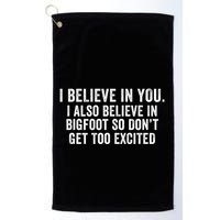 I Believe In You But I Also Believe In Bigfoot So DonT Get Too Excited Golf Towel