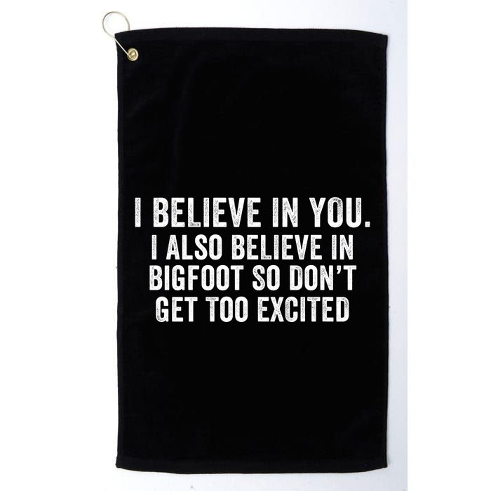 I Believe In You But I Also Believe In Bigfoot So DonT Get Too Excited Golf Towel