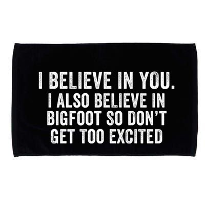I Believe In You But I Also Believe In Bigfoot So DonT Get Too Excited Microfiber Hand Towel