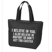 I Believe In You But I Also Believe In Bigfoot So DonT Get Too Excited Zip Tote Bag