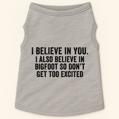 I Believe In You But I Also Believe In Bigfoot So DonT Get Too Excited Doggie Tank