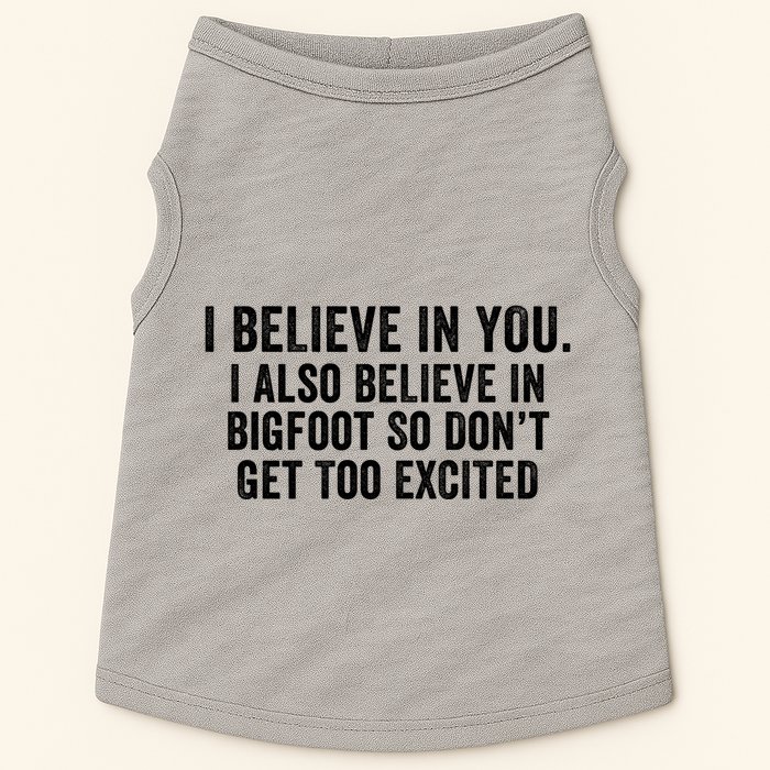 I Believe In You But I Also Believe In Bigfoot So DonT Get Too Excited Doggie Tank