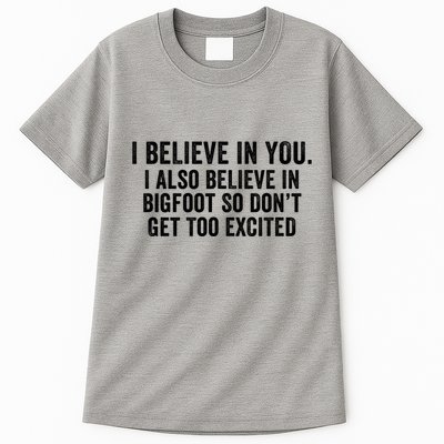 I Believe In You But I Also Believe In Bigfoot So DonT Get Too Excited Tall T-Shirt