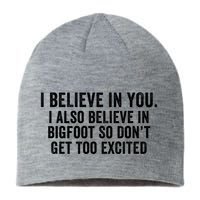 I Believe In You But I Also Believe In Bigfoot So DonT Get Too Excited Sustainable Beanie