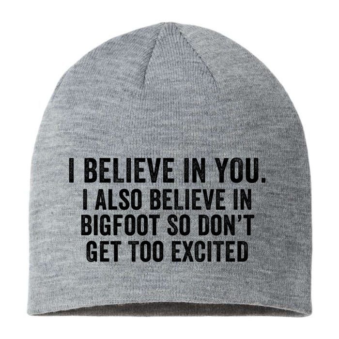I Believe In You But I Also Believe In Bigfoot So DonT Get Too Excited Sustainable Beanie