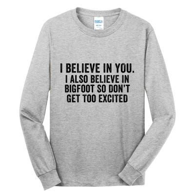 I Believe In You But I Also Believe In Bigfoot So DonT Get Too Excited Tall Long Sleeve T-Shirt