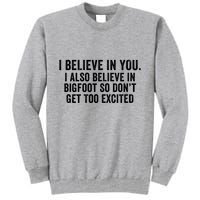 I Believe In You But I Also Believe In Bigfoot So DonT Get Too Excited Tall Sweatshirt