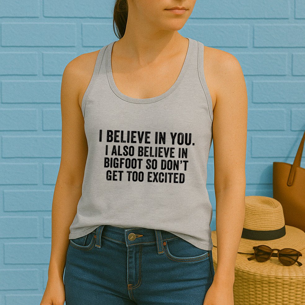 I Believe In You But I Also Believe In Bigfoot So DonT Get Too Excited Womens Tank Top