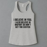 I Believe In You But I Also Believe In Bigfoot So DonT Get Too Excited Womens Tank Top