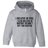 I Believe In You But I Also Believe In Bigfoot So DonT Get Too Excited Toddler Hoodie