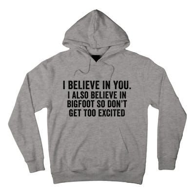 I Believe In You But I Also Believe In Bigfoot So DonT Get Too Excited Tall Hoodie