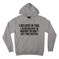 I Believe In You But I Also Believe In Bigfoot So DonT Get Too Excited Tall Hoodie