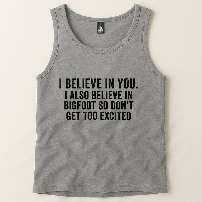 I Believe In You But I Also Believe In Bigfoot So DonT Get Too Excited Tank Top