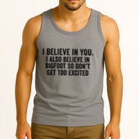 I Believe In You But I Also Believe In Bigfoot So DonT Get Too Excited Tank Top