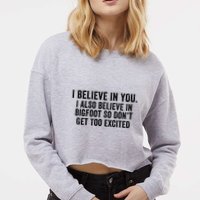 I Believe In You But I Also Believe In Bigfoot So DonT Get Too Excited Cropped Pullover Crew