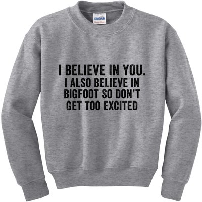 I Believe In You But I Also Believe In Bigfoot So DonT Get Too Excited Kids Sweatshirt