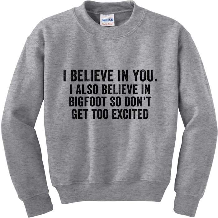 I Believe In You But I Also Believe In Bigfoot So DonT Get Too Excited Kids Sweatshirt