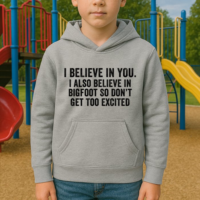 I Believe In You But I Also Believe In Bigfoot So DonT Get Too Excited Kids Hoodie
