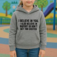 I Believe In You But I Also Believe In Bigfoot So DonT Get Too Excited Kids Hoodie