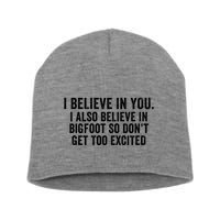 I Believe In You But I Also Believe In Bigfoot So DonT Get Too Excited Short Acrylic Beanie