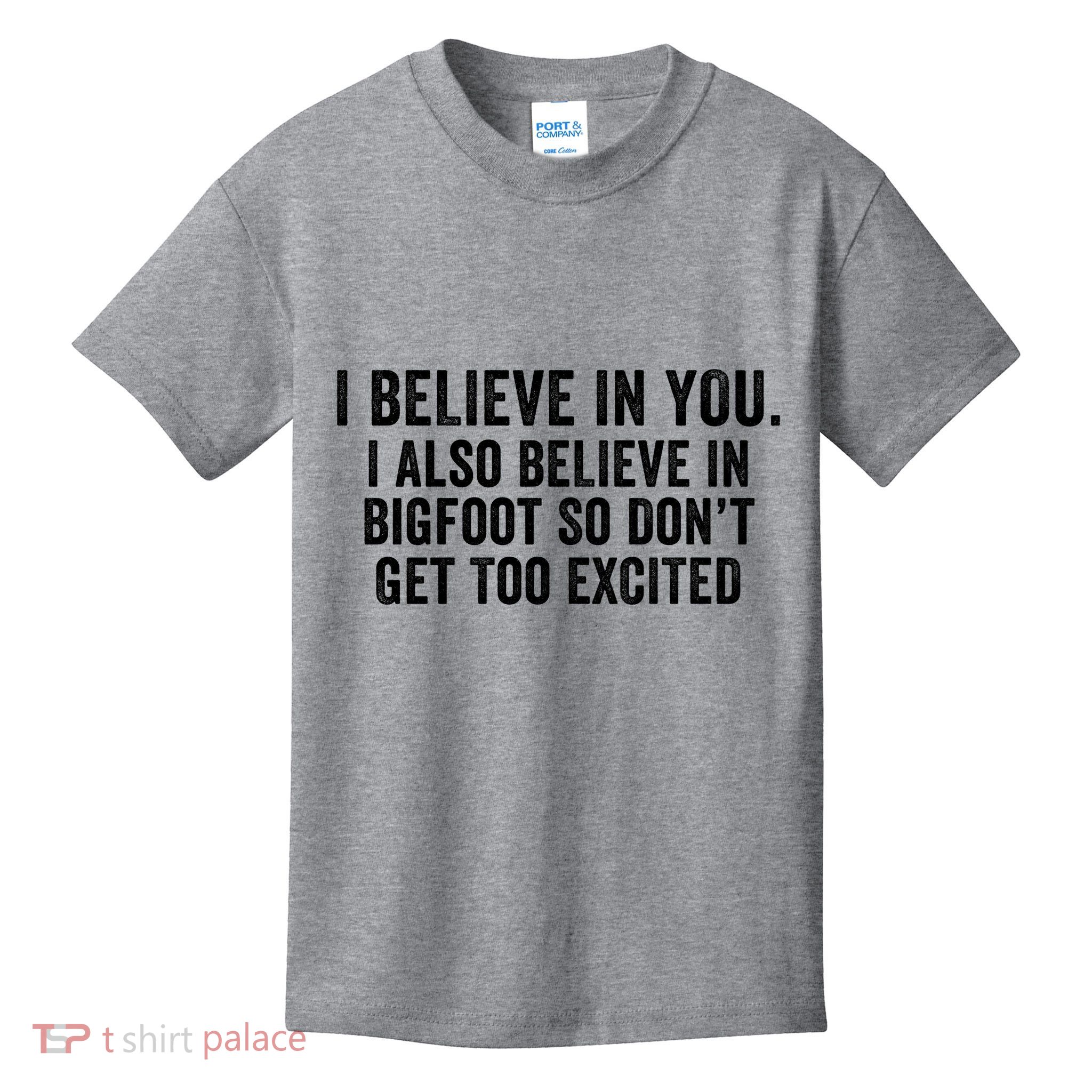 I Believe In You But I Also Believe In Bigfoot So DonT Get Too Excited Kids T-Shirt
