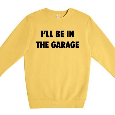 ILl Be In The Garage Premium Crewneck Sweatshirt